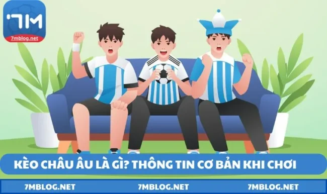 keo chau au la gi nhung thong tin co ban khi tham gia choi Kèo châu Âu