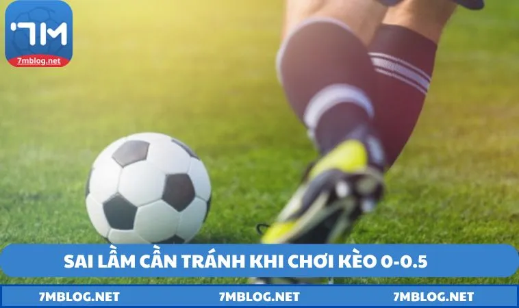 nhung sai lam can tranh khi choi keo cuoc 0 0.5 Những sai lầm cần tránh khi chơi kèo cược 0-0.5