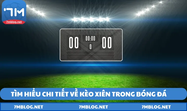 tong quan ve keo Tổng quan về kèo xiên trong cá cược bóng đá